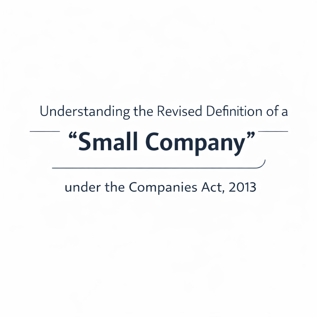 Understanding the Revised Definition of a “Small Company” under the Companies Act, 2013