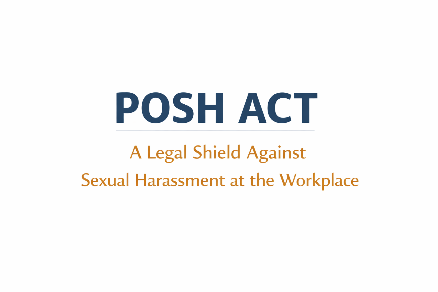 Sexual Harassment of Women at Workplace (Prevention, Prohibition and Redressal) Act, 2013: A Legal Shield Against Sexual Harassment at the Workplace